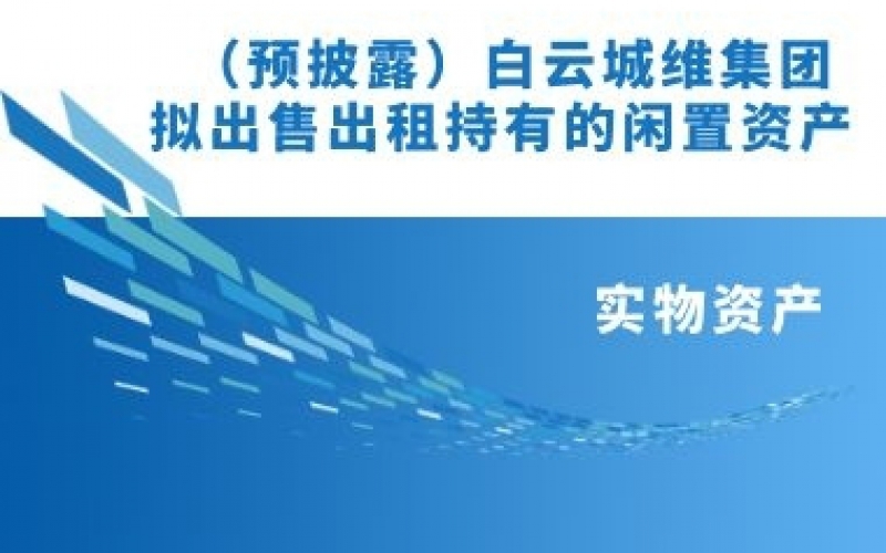 白云城維集團(tuán)擬出售出租持有的閑置資產(chǎn)